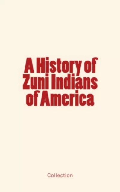 A History of Zuni Indians of America - Frank H, John G, Francis Klett, Andrew A - Editions Le Mono