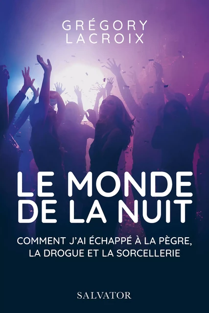 Le monde de la nuit : Comment j'ai échappé à la pègre, la drogue et la sorcellerie - Grégory Lacroix - Éditions Salvator