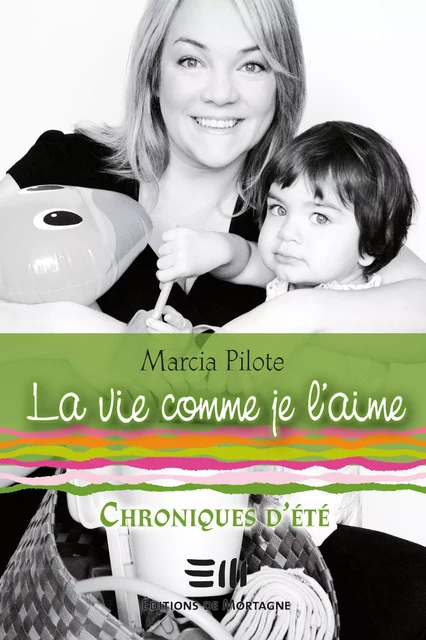 La vie comme je l'aime - Chroniques d'été - Marcia Pilote - DE MORTAGNE