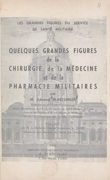 Quelques grandes figures de la chirurgie, de la médecine et de la pharmacie militaires