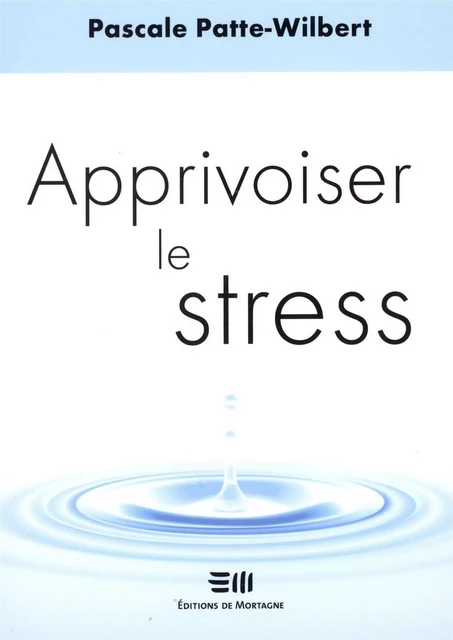 Apprivoiser le stress - Pascale Patte-Wilbert - DE MORTAGNE