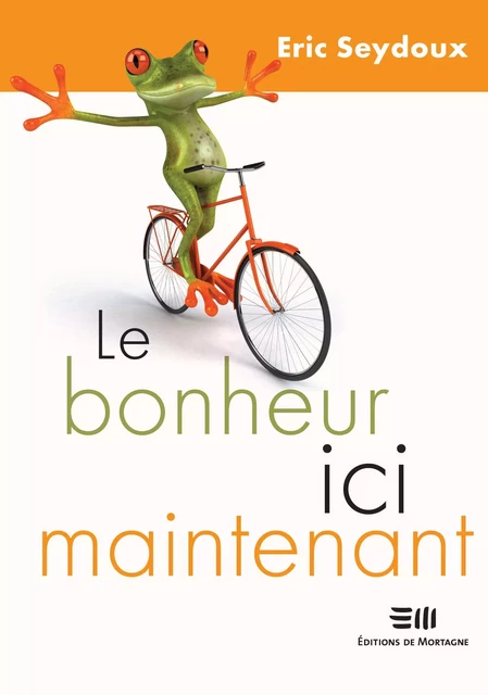 Le bonheur ici maintenant - Eric Seydoux - DE MORTAGNE