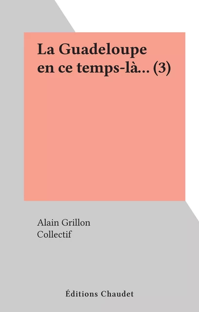 La Guadeloupe en ce temps-là... (3) - Alain Grillon - FeniXX réédition numérique