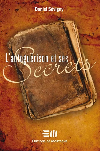 L'autoguérison et ses secrets - Daniel Sévigny - DE MORTAGNE