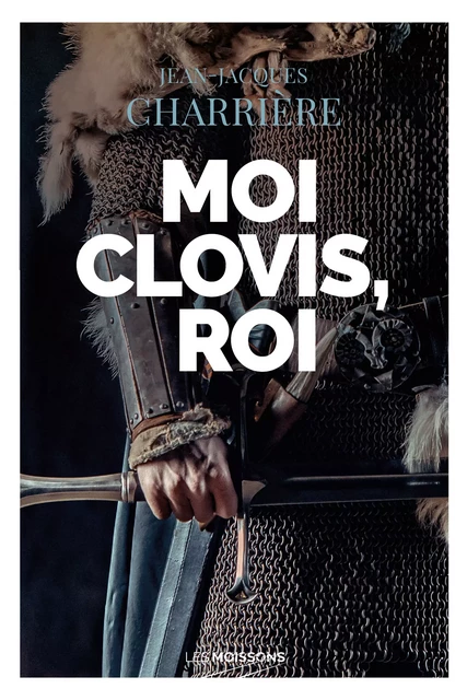 Moi Clovis, roi - Jean-Jacques Charrière - Les Moissons