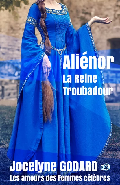 Aliénor, la Reine Troubadour - Jocelyne Godard - Les éditions du 38