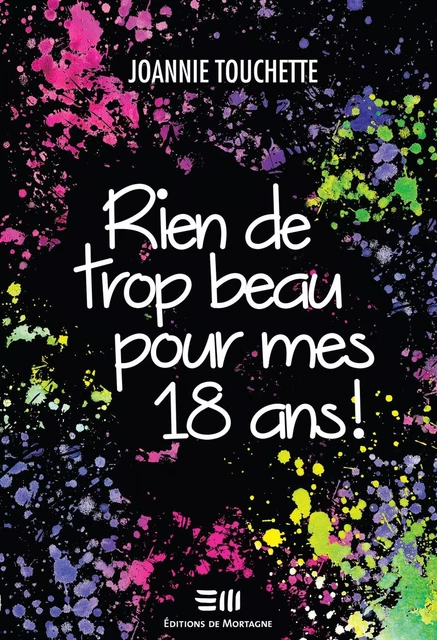 Rien de trop beau pour mes 18 ans ! - Joannie Touchette - DE MORTAGNE