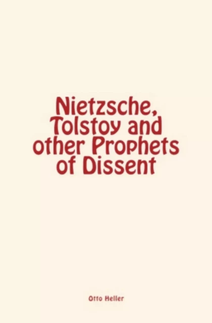 Nietzsche, Tolstoy and other Prophets of Dissent - Otto Heller - Editions Le Mono