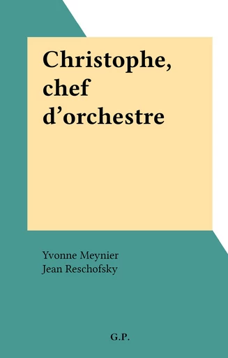 Christophe, chef d'orchestre - Yvonne Meynier - FeniXX réédition numérique