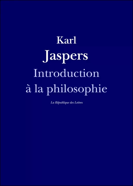 Introduction à la philosophie - Karl Jaspers - République des Lettres