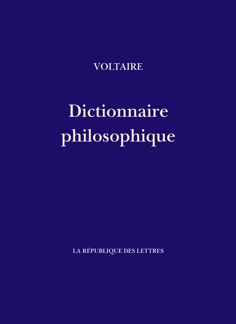 Dictionnaire philosophique - Voltaire Voltaire - République des Lettres