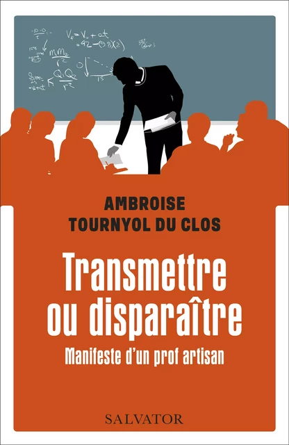 Transmettre ou disparaître - Manifeste d'un prof artisan - Ambroise Tournyol du Clos - Éditions Salvator