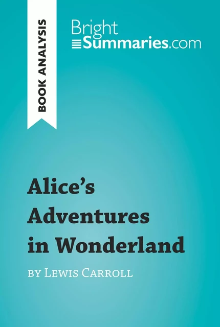 Alice's Adventures in Wonderland by Lewis Carroll (Book Analysis) - Bright Summaries - BrightSummaries.com