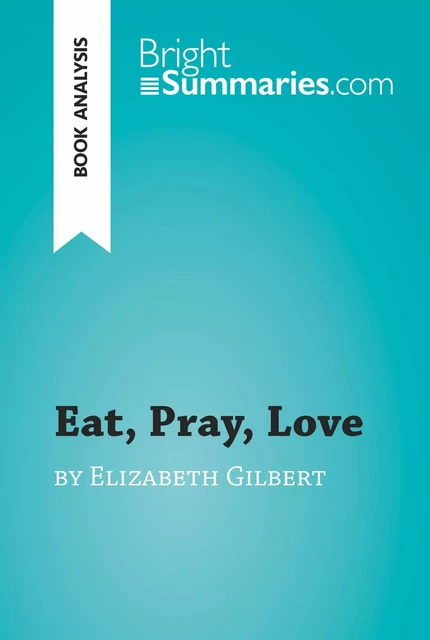 Eat, Pray, Love by Elizabeth Gilbert (Book Analysis) - Bright Summaries - BrightSummaries.com