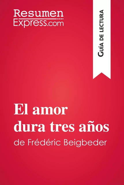 El amor dura tres años de Frédéric Beigbeder (Guía de lectura) -  ResumenExpress - ResumenExpress.com