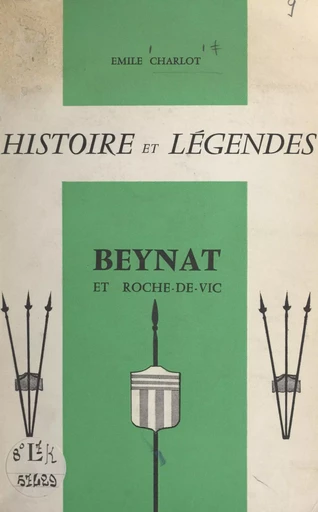 Histoire et légendes. Beynat et Roche-de-Vic - Émile Charlot - FeniXX rédition numérique