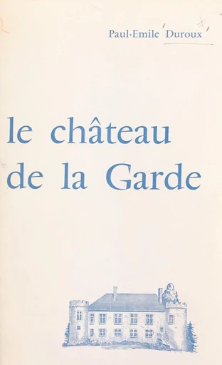 Histoire du château de La Garde - Paul-Emile Duroux - FeniXX réédition numérique