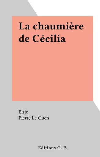 La chaumière de Cécilia -  Elsie - FeniXX réédition numérique