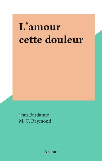 L'amour cette douleur - Jean Bardanne - FeniXX réédition numérique