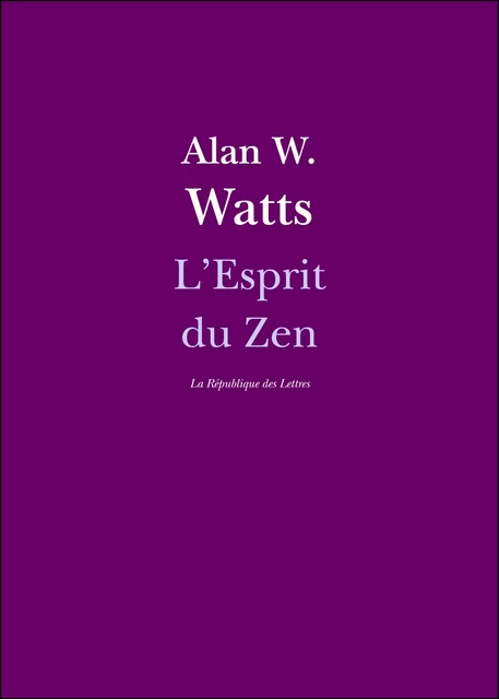 L'Esprit du Zen - Alan Watts, Alan W. Watts - République des Lettres