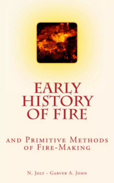 Early History of Fire - N. Joly, John A. Garver - Editions Le Mono