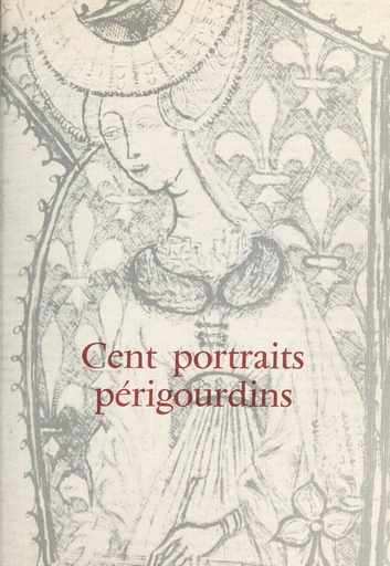 Cent portraits périgourdins présentés à l'occasion de l'année du patrimoine -  Société historique et archéologique du Périgord - FeniXX réédition numérique