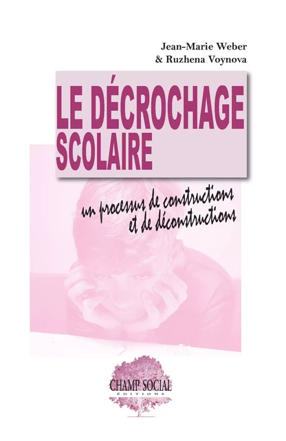 Le décrochage scolaire. Un processus de constructions et de déconstructions - Jean-Marie Weber, Ruzhena Voynova - Champ social Editions