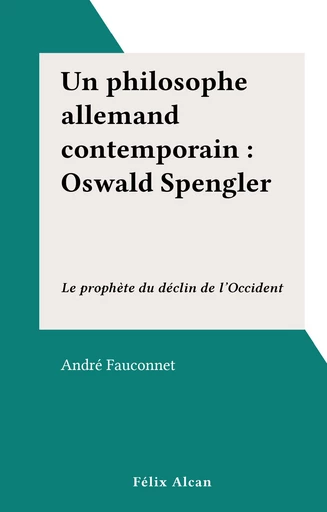 Un philosophe allemand contemporain : Oswald Spengler - André Fauconnet - FeniXX réédition numérique