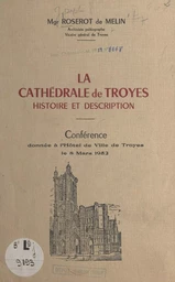 La cathédrale de Troyes, histoire et description