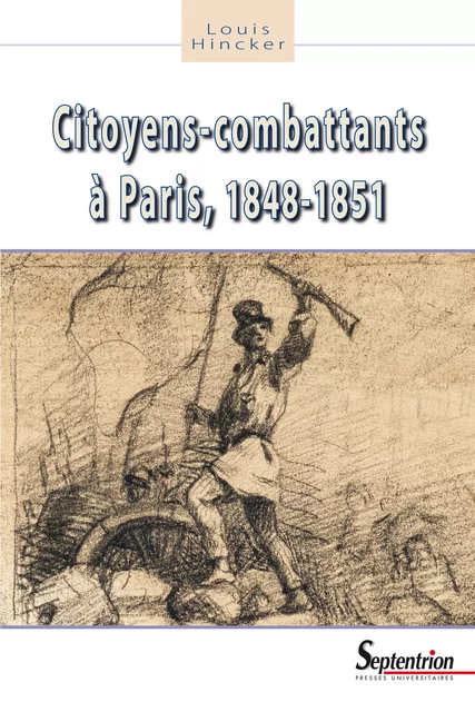 Citoyens-combattants à Paris, 1848-1851 - Louis Hincker - Presses Universitaires du Septentrion