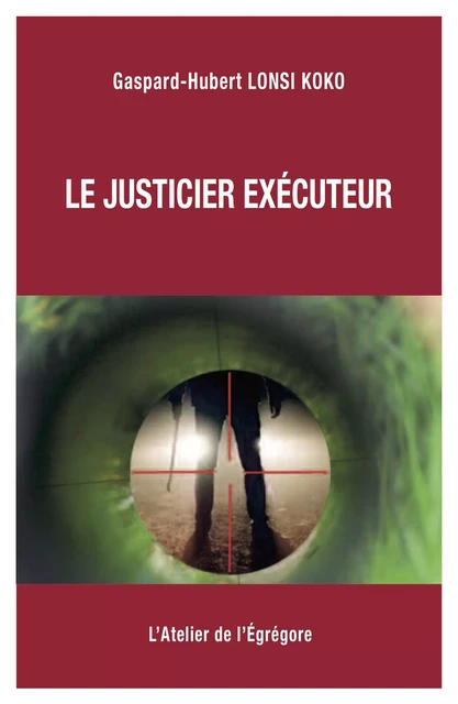 Le justicier exécuteur - Gaspard-Hubert Lonsi Koko - L'Atelier de l'Égrégore