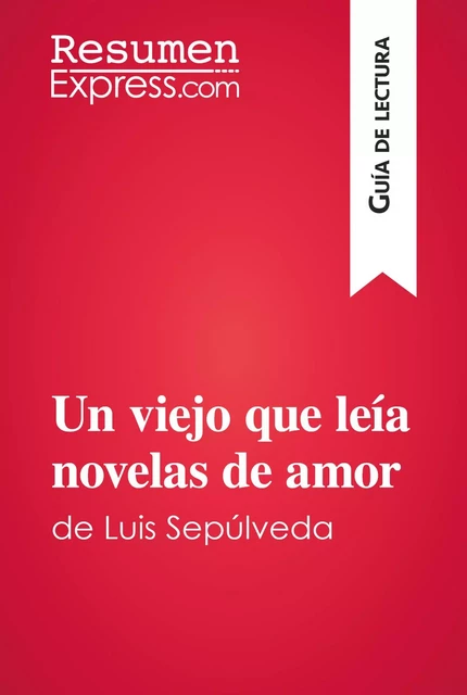 Un viejo que leía novelas de amor de Luis Sepúlveda (Guía de lectura) -  ResumenExpress - ResumenExpress.com