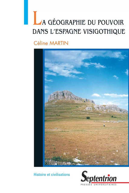 La géographie du pouvoir dans l’espace visigothique - Céline Martin - Presses Universitaires du Septentrion