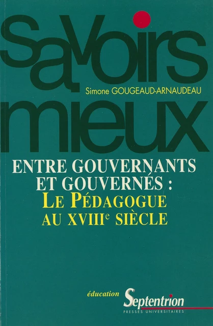 Entre gouvernants et gouvernés : le pédagogue du XVIIIe siècle - Simone Gougeaud-Arnaudeau - Presses Universitaires du Septentrion