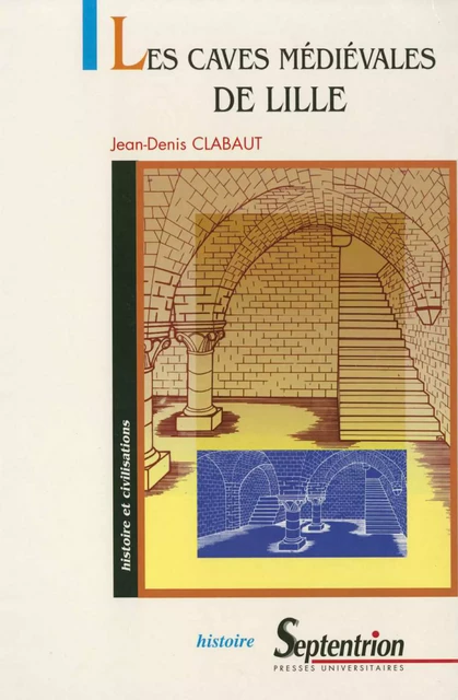 Les caves médiévales de Lille - Jean-Denis Clabaut - Presses Universitaires du Septentrion