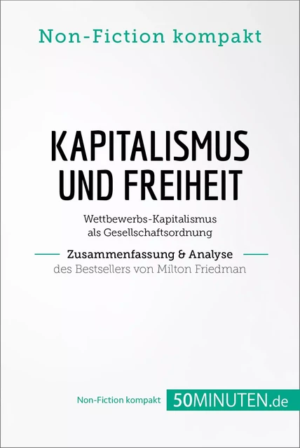 Kapitalismus und Freiheit. Zusammenfassung & Analyse des Bestsellers von Milton Friedman -  50Minuten.de - 50Minuten.de