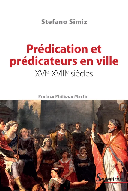 Prédication et prédicateurs en ville, xvie-xviiie siècles - Stefano Simiz - Presses Universitaires du Septentrion