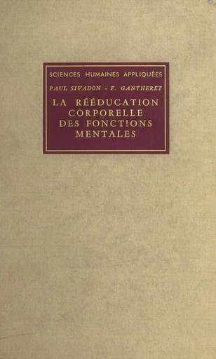 La rééducation corporelle des fonctions mentales - François Gantheret, Paul Sivadon - FeniXX réédition numérique