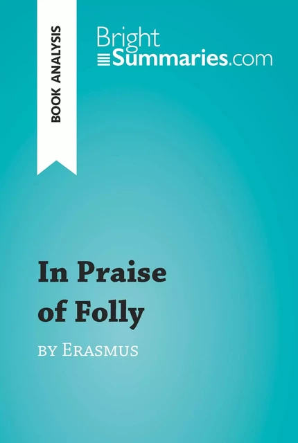 In Praise of Folly by Erasmus (Book Analysis) - Bright Summaries - BrightSummaries.com