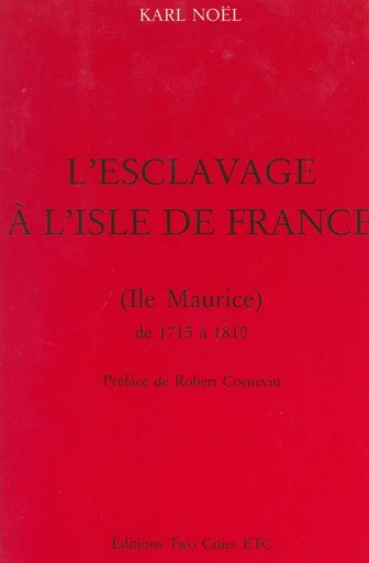 L'esclavage à l'Isle de France (Île Maurice), de 1715 à 1810 - Karl Noël - FeniXX réédition numérique