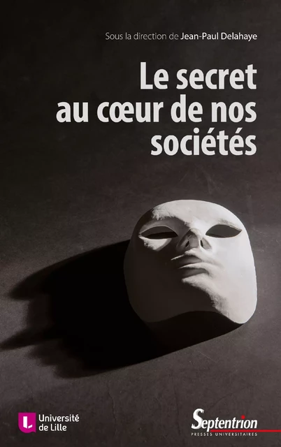 Le secret au cœur de nos sociétés -  - Presses Universitaires du Septentrion