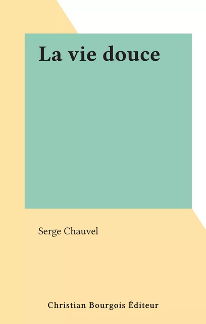 La vie douce - Serge Chauvel - FeniXX réédition numérique