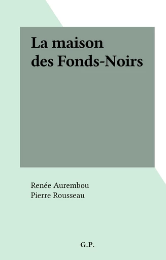 La maison des Fonds-Noirs - Renée Aurembou - FeniXX réédition numérique