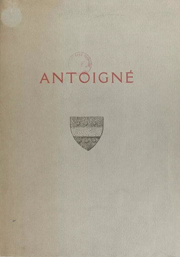 Antoigné, une forteresse anglaise pendant la Guerre de Cent ans - Louis Chappée - FeniXX rédition numérique