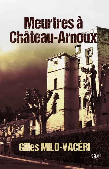 Meurtres à Château-Arnoux - Gilles Milo-Vacéri - Les éditions du 38