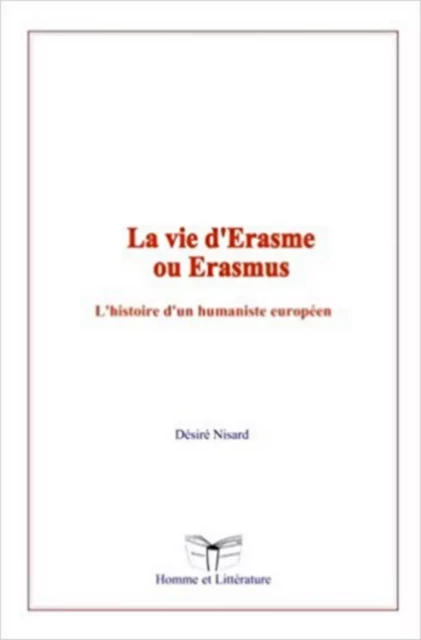 La vie d'Erasme ou Erasmus - Désiré Nisard - Homme et Littérature