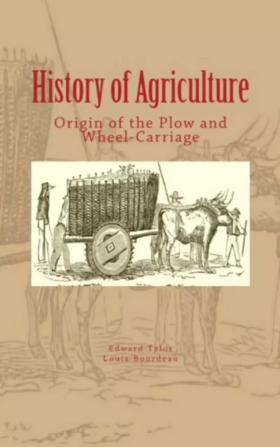 History of Agriculture : Origin of the Plow and Wheel-Carriage - Louis Bourdeau, Edward B. Tylor, History and Civilization Collection - LM Publishers