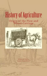 History of Agriculture : Origin of the Plow and Wheel-Carriage