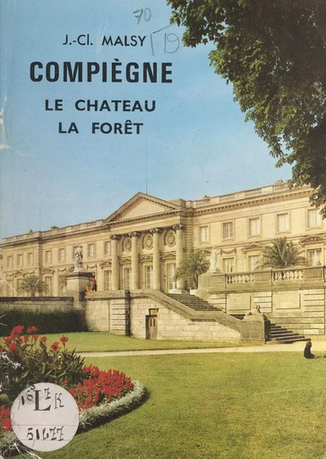 Compiègne, le château, la forêt - Jean-Claude Malsy - FeniXX réédition numérique