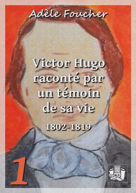 Victor Hugo raconté par un témoin de sa vie - Adèle Foucher - La Gibecière à Mots